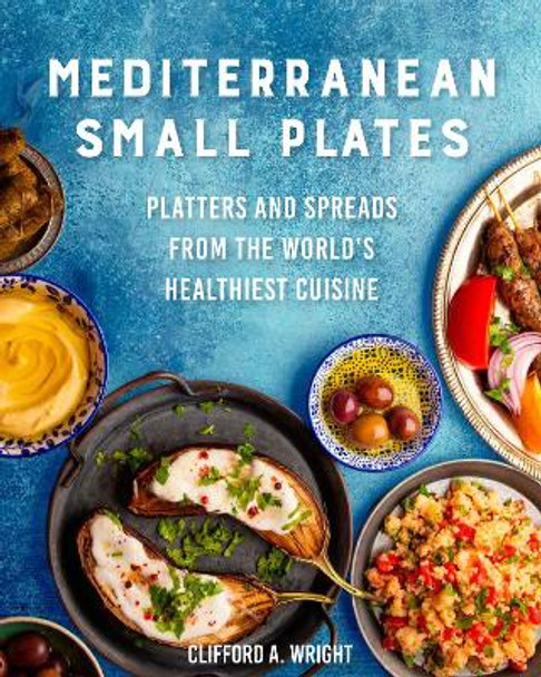 Mediterranean Small Plates: Boards, Platters, and Spreads from the World's Healthiest Cuisine by Clifford Wright