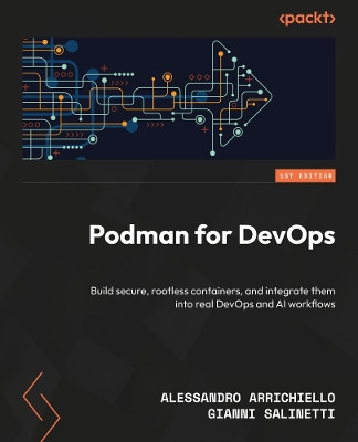 Podman for DevOps: Build secure, rootless containers, and integrate them into real DevOps and AI workflows Alessandro Arrichiello 9781835886625