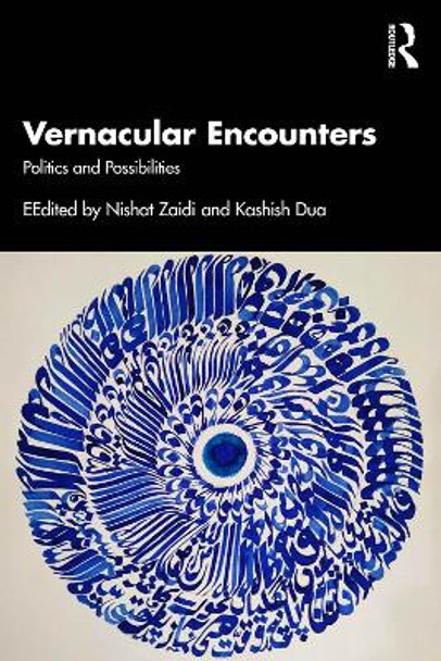 Vernacular Encounters: Politics and Possibilities Nishat Zaidi 9781032963723