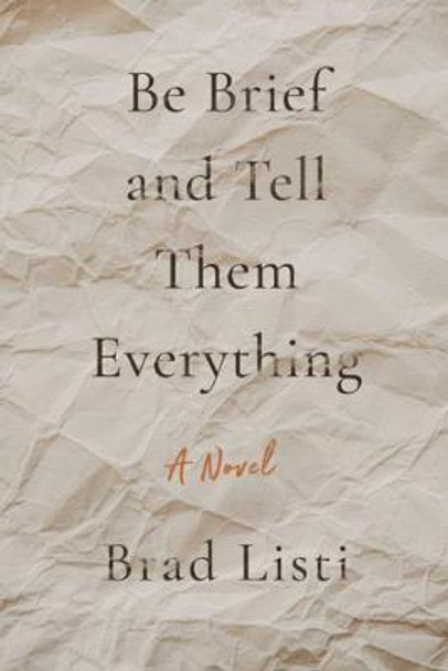 Be Brief And Tell Them Everything by Brad Listi