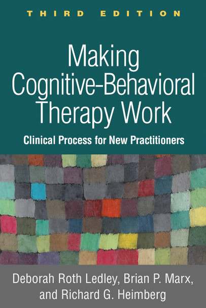Making Cognitive-Behavioral Therapy Work, Third Edition: Clinical Process for New Practitioners by Deborah Roth Ledley 9781462535637