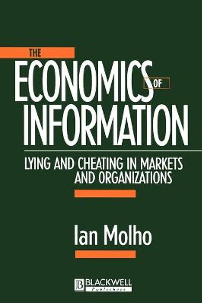 The Economics of Information: Lying and Cheating in Markets and Organizations by Ian Molho