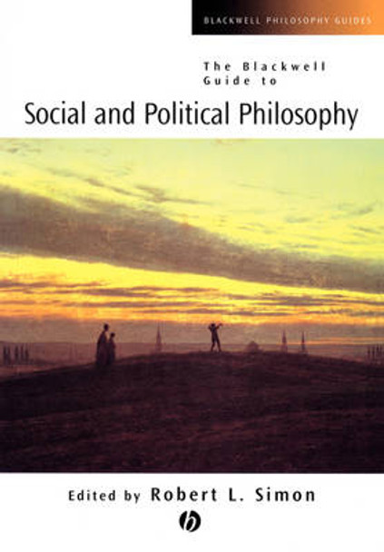 The Blackwell Guide to Social and Political Philosophy by Robert L. Simon