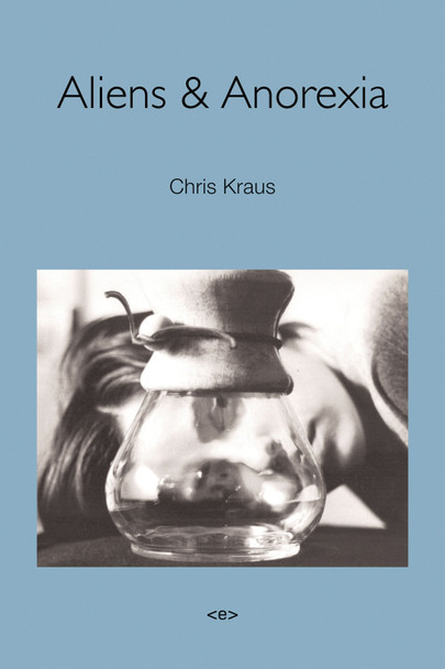 Aliens & Anorexia by Chris Kraus 9781584351269