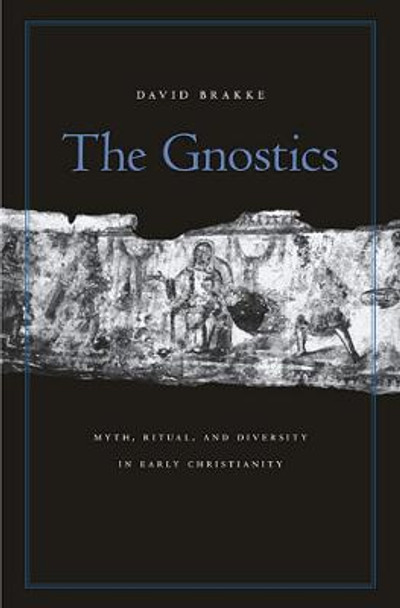 The Gnostics: Myth, Ritual, and Diversity in Early Christianity by Professor David Brakke
