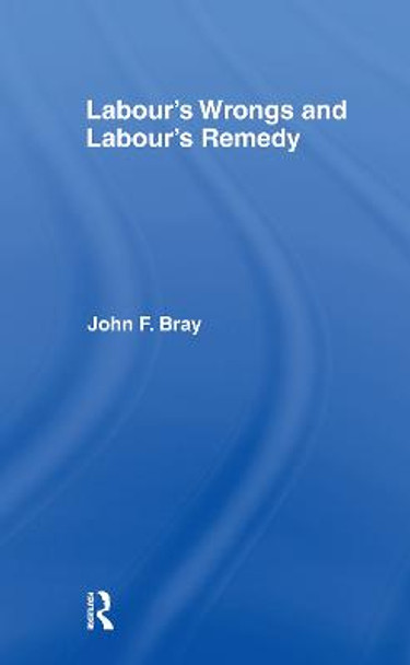 Labour's Wrongs and Labour's Remedy by John F. Bray