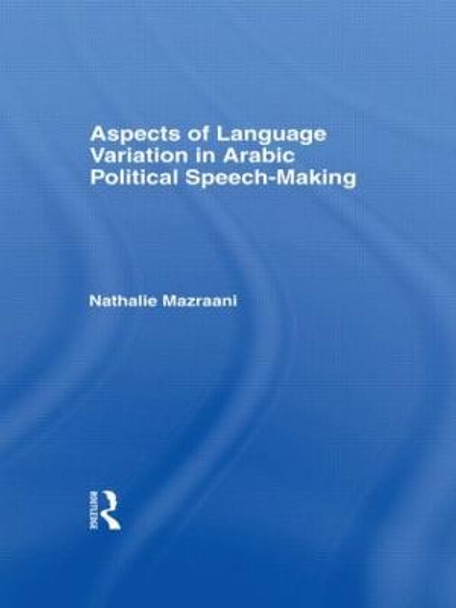 Aspects of Language Variation in Arabic Political Speech-Making by Nathalie Mazraani