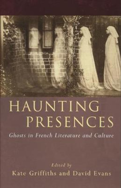 Haunting Presences: Ghosts in French Literature and Culture by Kate Griffiths