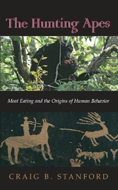 The Hunting Apes: Meat Eating and the Origins of Human Behavior by Craig Stanford