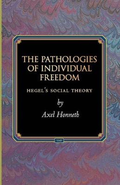 The Pathologies of Individual Freedom: Hegel's Social Theory by Axel Honneth