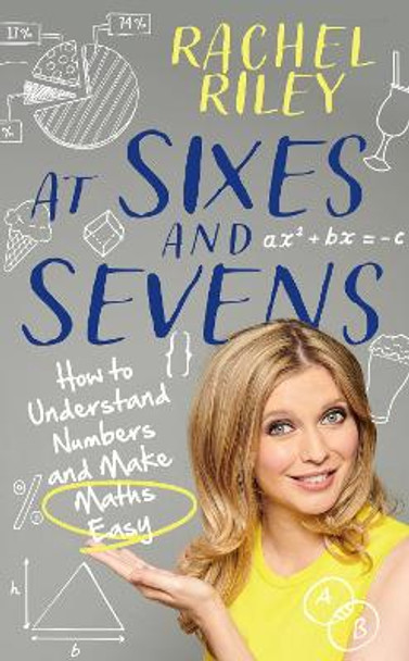 At Sixes and Sevens: Numbers and Maths Made Easy by Rachel Riley