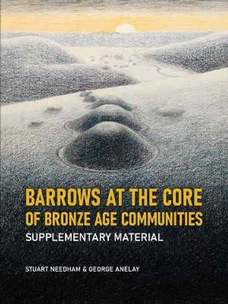 Barrows at the core of Bronze Age Communities: Supplementary Material by Stuart Needham