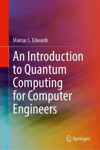An Introduction to Quantum Computing for Computer Engineers Marcus S. Edwards 9783032036490