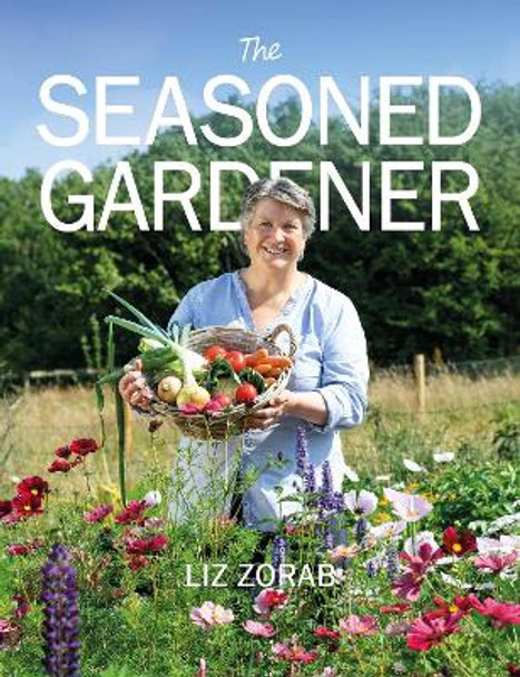 The Seasoned Gardener: Exploring the Rhythm of the Gardening Year by Liz Zorab