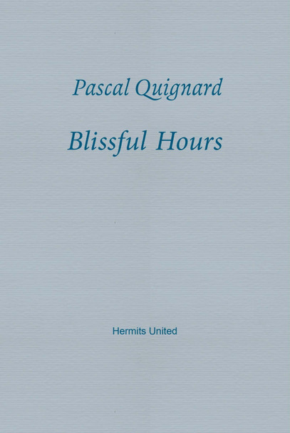 Blissful Hours Pascal Quignard 9781916658189