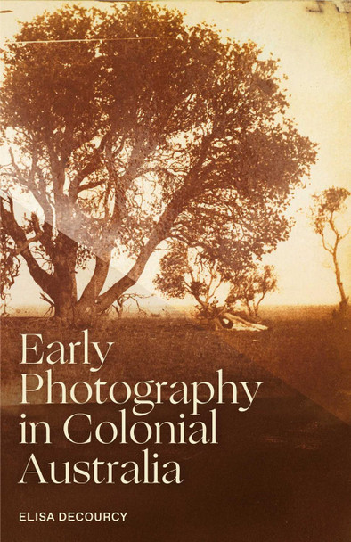 Early Photography in Colonial Australia Elisa deCourcy 9780522879520