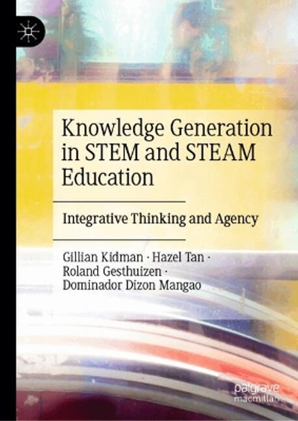 Knowledge Generation in STEM and STEAM Education: Integrative Thinking and Agency Gillian Kidman 9783032032461