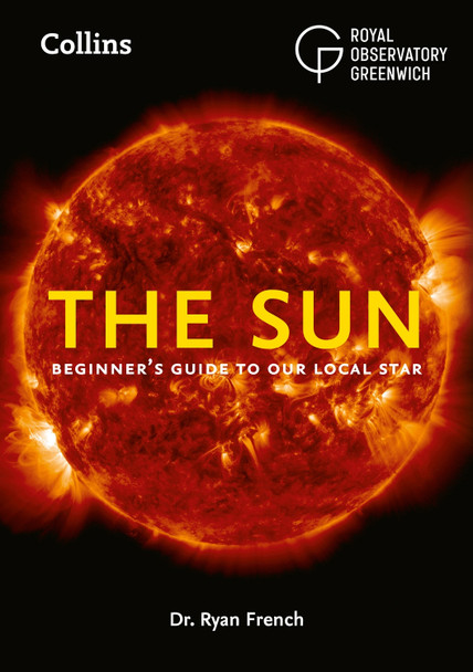 The Sun: Beginner’s guide to our local star by Dr. Ryan French