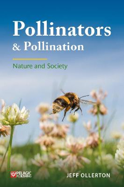 Pollinators and Pollination: Nature and Society by Jeff Ollerton