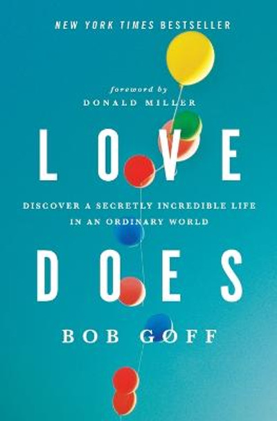 Love Does: Discover a Secretly Incredible Life in an Ordinary World by Bob Goff