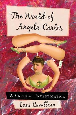 The World of Angela Carter: A Critical Investigation by Dani Cavallaro 9780786461288