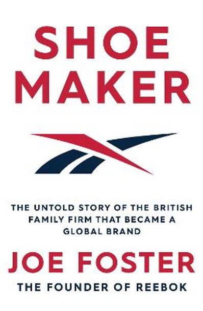 Shoemaker: The Untold Story of the British Family Firm that Became a Global Brand by Joe Foster