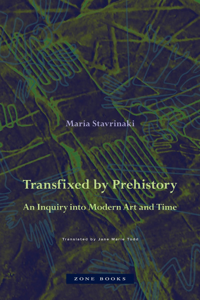 Transfixed by Prehistory - An Inquiry into Modern Art and Time by Maria Stavrinaki