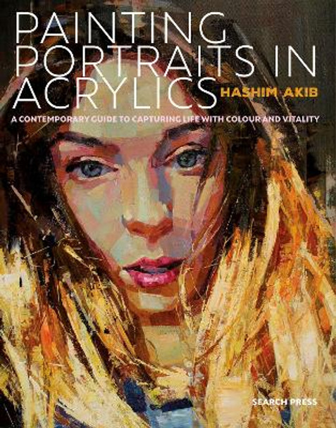 Painting Portraits in Acrylics: A Practical Guide to Contemporary Portraiture by Hashim Akib