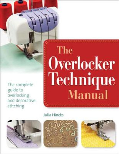 The Overlocker Technique Manual: The Complete Guide to Serging and Decorative Stitching by Julia Hincks