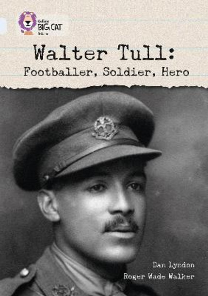 Walter Tull: Footballer, Soldier, Hero: Band 17/Diamond (Collins Big Cat) by Dan Lyndon