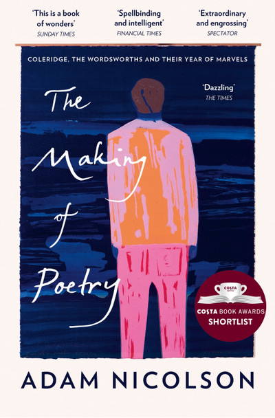 The Making of Poetry: Coleridge, the Wordsworths and Their Year of Marvels by Adam Nicolson