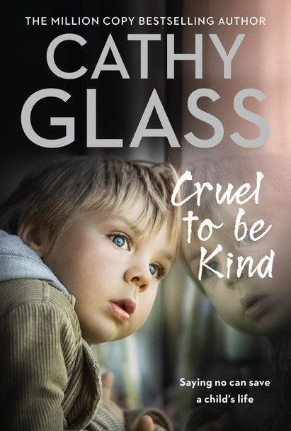 Cruel to Be Kind: Saying no can save a child's life by Cathy Glass