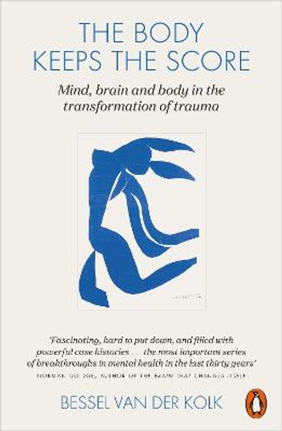 The Body Keeps the Score: Mind, Brain and Body in the Transformation of Trauma by Bessel van der Kolk