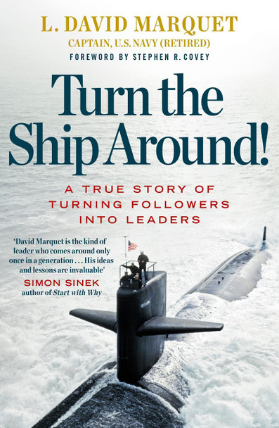 Turn The Ship Around!: A True Story of Building Leaders by Breaking the Rules by L. David Marquet