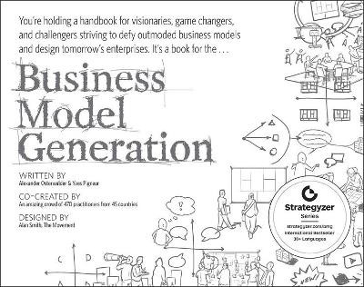 Business Model Generation: A Handbook for Visionaries, Game Changers, and Challengers by Alexander Osterwalder