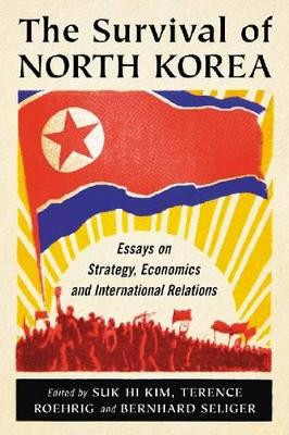 The Survival of North Korea: Essays on Strategy, Economics and International Relations by Suk Hi Kim 9780786464630