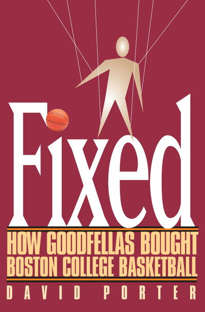 Fixed: How Goodfellas Bought Boston College Basketball by David Porter 9780878331925