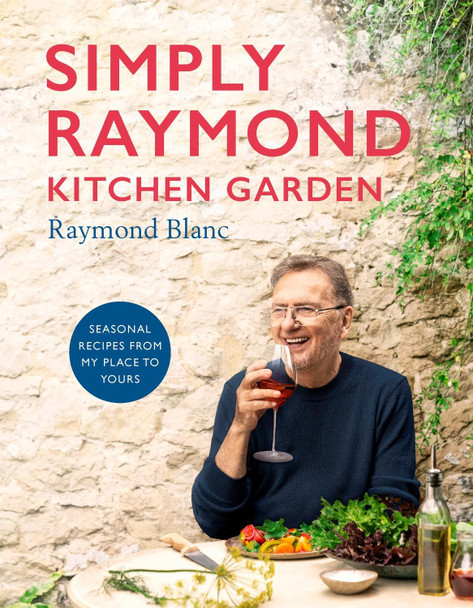 Simply Raymond Kitchen Garden: Delicious seasonal recipes from my place to yours by Raymond Blanc 9781472293824