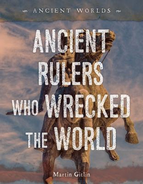 Ancient Rulers Who Wrecked the World by Martin Gitlin 9781668947326