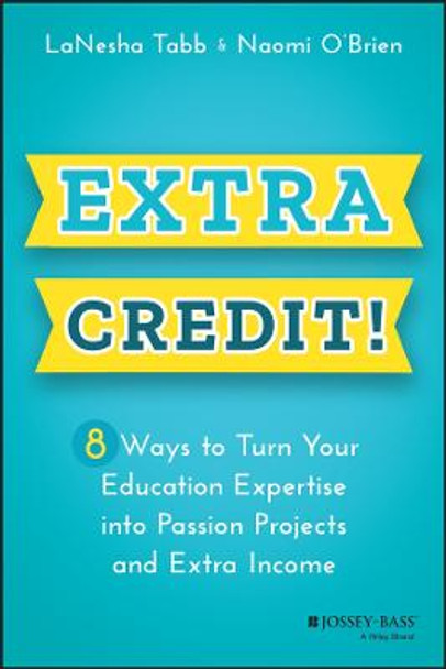 Extra Credit! 8 Ways to Turn Your Education Expert ise into Passion Projects and Extra Income by L Tabb