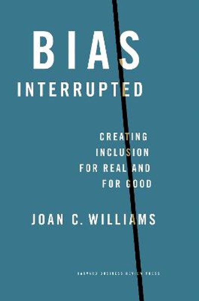 Bias Interrupted: Creating Inclusion for Real and for Good by Joan C. Williams