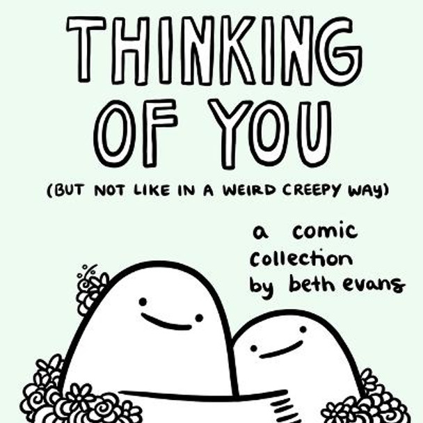 Thinking of You (but not like in a weird creepy way): A Comic Collection by Beth Evans