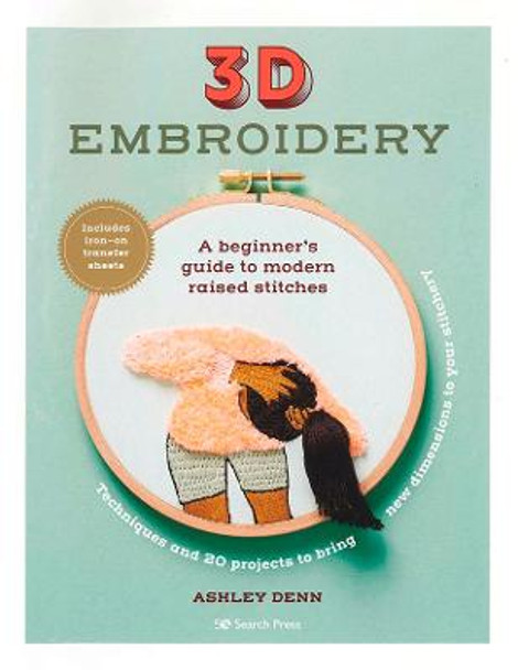 3D Embroidery: A Beginner’s Guide to Modern Raised Stitches by Ashley Denn