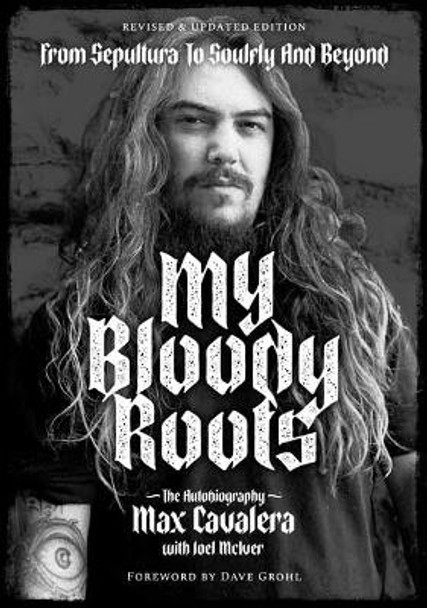 My Bloody Roots: From Sepultura to Soulfly and Beyond: The Autobiography: Revised & Updated Edition by Max Cavalera