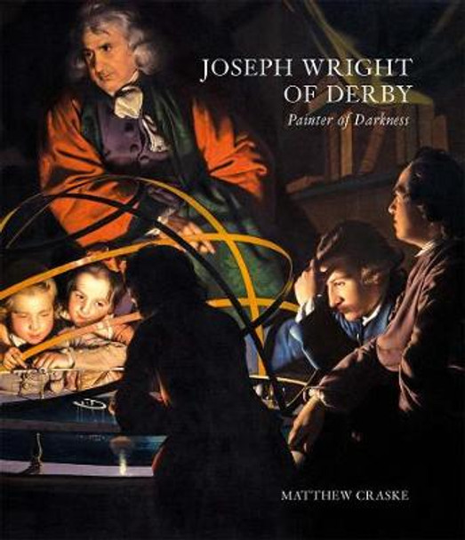 Joseph Wright of Derby: Painter of Darkness by Matthew Craske