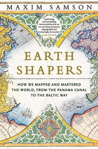 Earth Shapers: How We Mapped and Mastered the World, from the Panama Canal to the Baltic Way by Maxim Samson 9780226844749