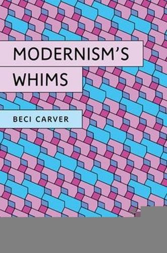 Modernism’s Whims Beci Carver 9780198950721