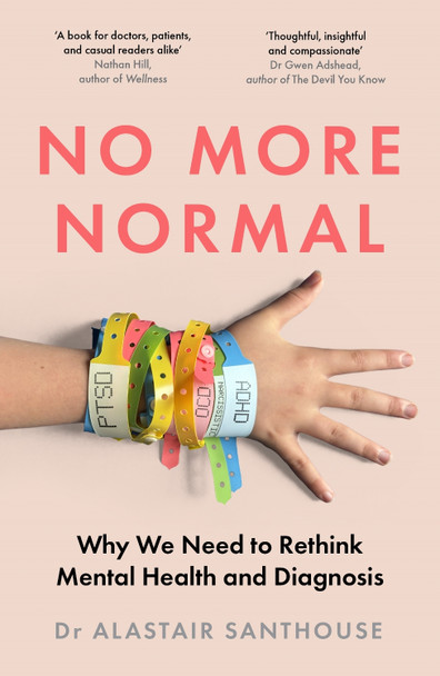 No More Normal: Why We Need to Rethink Mental Health and Diagnosis Dr Alastair Santhouse 9781803511153