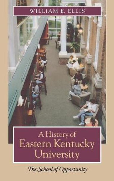 A History of Eastern Kentucky University: The School of Opportunity by William E. Ellis