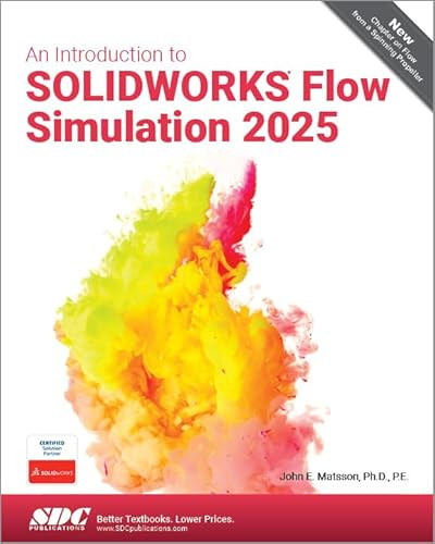 An Introduction to SOLIDWORKS Flow Simulation 2025 by John E. Matsson 9781630577179